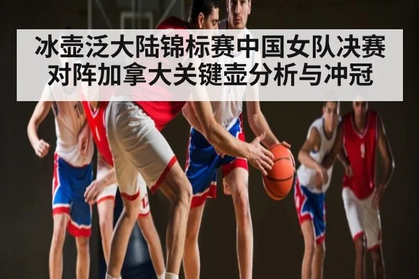 冰壶泛大陆锦标赛中国女队决赛对阵加拿大关键壶分析与冲冠