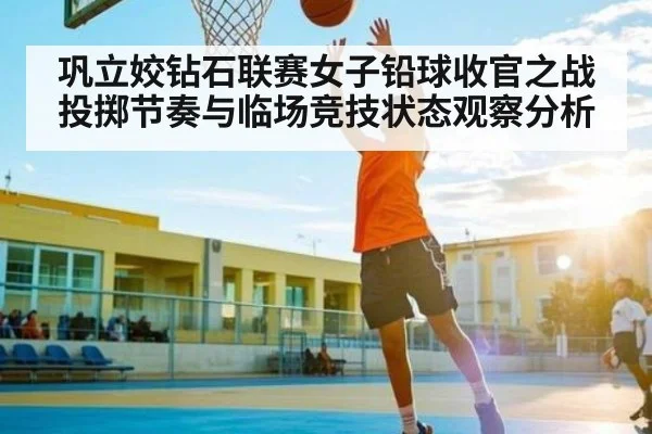巩立姣钻石联赛女子铅球收官之战投掷节奏与临场竞技状态观察分析